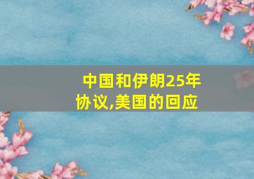 中国和伊朗25年协议,美国的回应