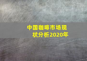 中国咖啡市场现状分析2020年