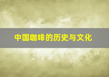 中国咖啡的历史与文化