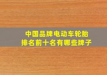 中国品牌电动车轮胎排名前十名有哪些牌子