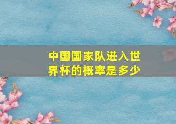 中国国家队进入世界杯的概率是多少