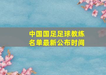 中国国足足球教练名单最新公布时间