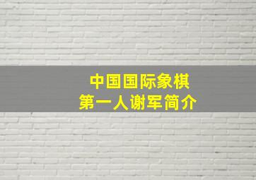 中国国际象棋第一人谢军简介