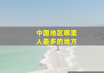 中国地区哪里人最多的地方