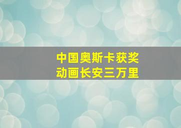 中国奥斯卡获奖动画长安三万里