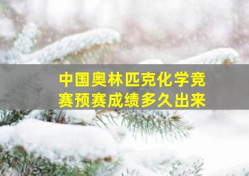 中国奥林匹克化学竞赛预赛成绩多久出来