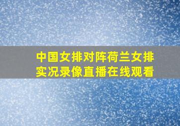 中国女排对阵荷兰女排实况录像直播在线观看