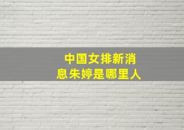 中国女排新消息朱婷是哪里人