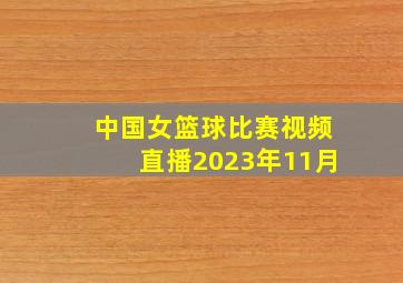 中国女篮球比赛视频直播2023年11月