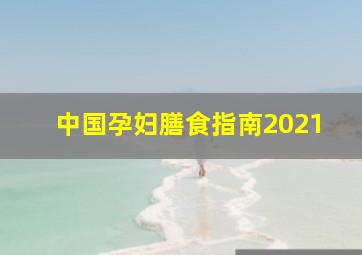 中国孕妇膳食指南2021