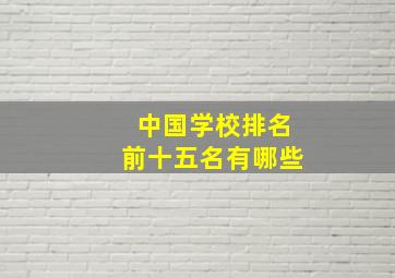 中国学校排名前十五名有哪些