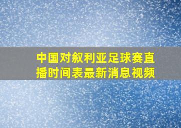 中国对叙利亚足球赛直播时间表最新消息视频