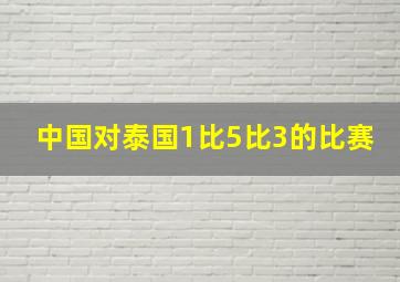 中国对泰国1比5比3的比赛