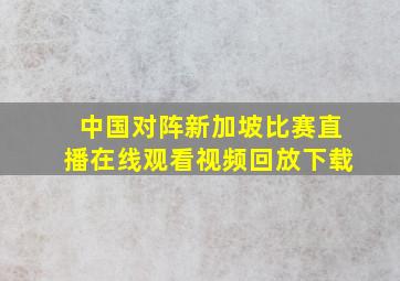 中国对阵新加坡比赛直播在线观看视频回放下载