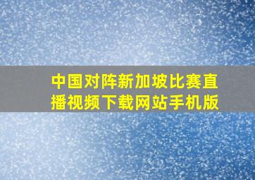 中国对阵新加坡比赛直播视频下载网站手机版