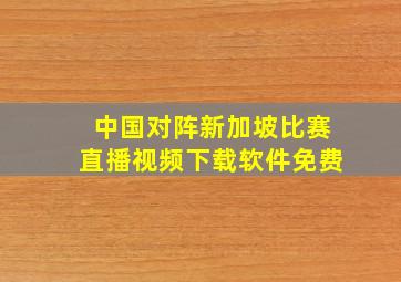 中国对阵新加坡比赛直播视频下载软件免费