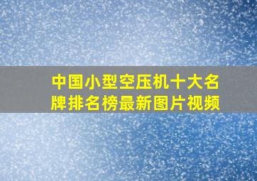 中国小型空压机十大名牌排名榜最新图片视频