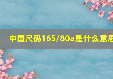 中国尺码165/80a是什么意思