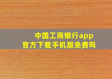 中国工商银行app官方下载手机版免费吗