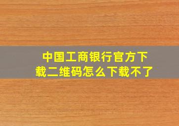 中国工商银行官方下载二维码怎么下载不了