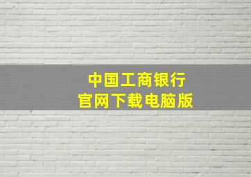 中国工商银行官网下载电脑版