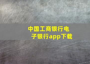 中国工商银行电子银行app下载