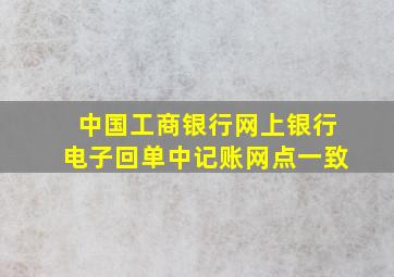 中国工商银行网上银行电子回单中记账网点一致