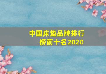 中国床垫品牌排行榜前十名2020