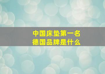 中国床垫第一名德国品牌是什么