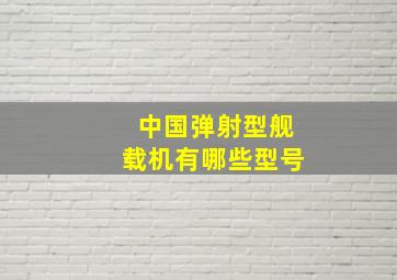 中国弹射型舰载机有哪些型号