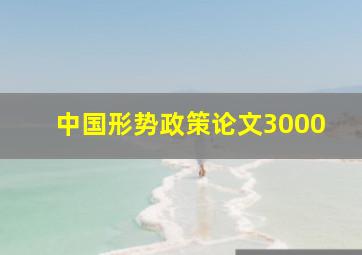 中国形势政策论文3000