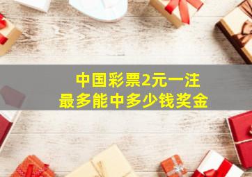 中国彩票2元一注最多能中多少钱奖金