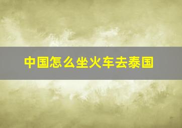 中国怎么坐火车去泰国