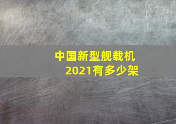 中国新型舰载机2021有多少架