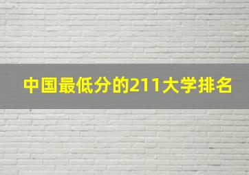 中国最低分的211大学排名