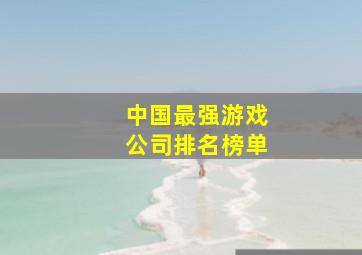 中国最强游戏公司排名榜单