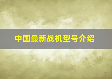 中国最新战机型号介绍