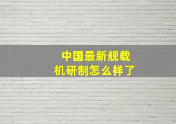 中国最新舰载机研制怎么样了