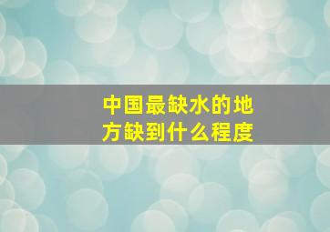 中国最缺水的地方缺到什么程度