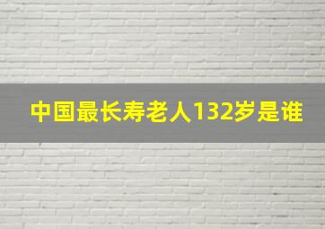 中国最长寿老人132岁是谁