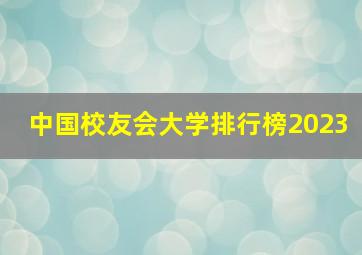 中国校友会大学排行榜2023