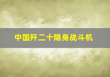 中国歼二十隐身战斗机