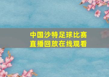 中国沙特足球比赛直播回放在线观看