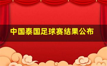 中国泰国足球赛结果公布