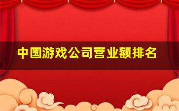 中国游戏公司营业额排名