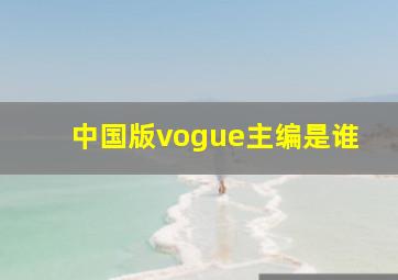 中国版vogue主编是谁