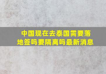 中国现在去泰国需要落地签吗要隔离吗最新消息