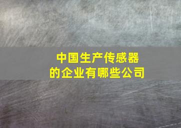 中国生产传感器的企业有哪些公司