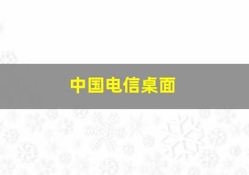 中国电信桌面