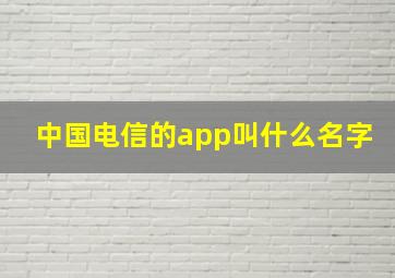 中国电信的app叫什么名字